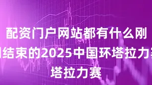 配资门户网站都有什么刚刚结束的2025中国环塔拉力赛