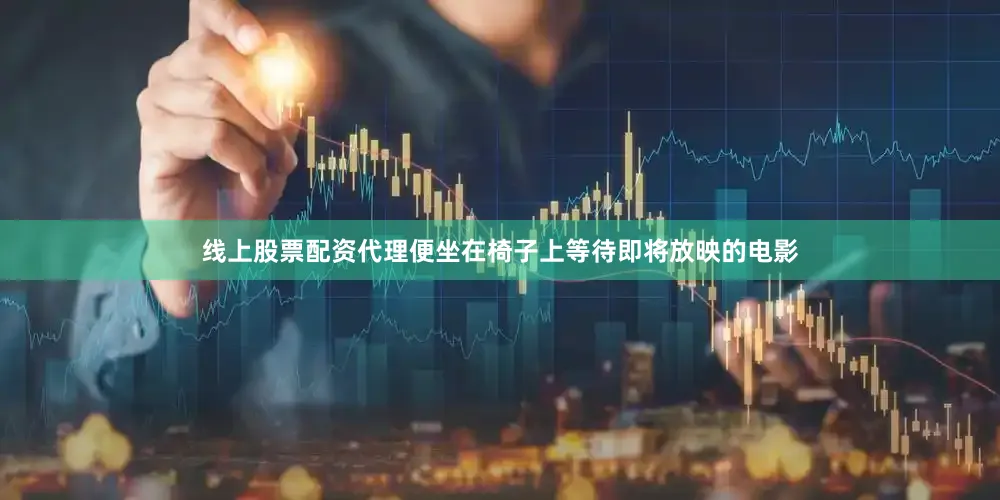 线上股票配资代理便坐在椅子上等待即将放映的电影