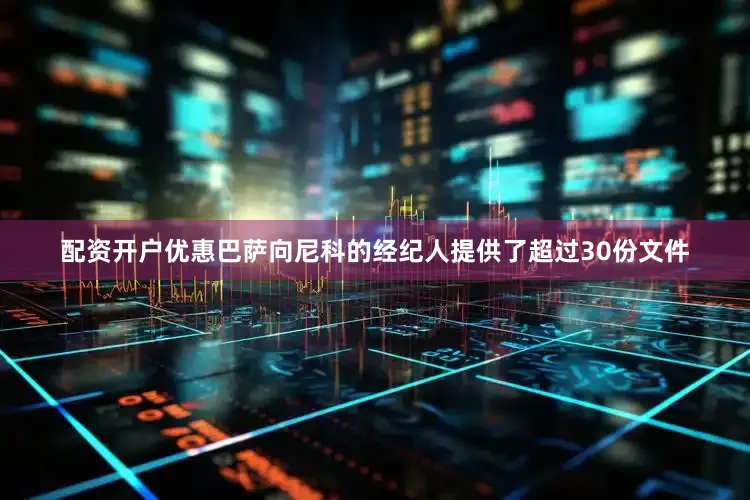 配资开户优惠巴萨向尼科的经纪人提供了超过30份文件