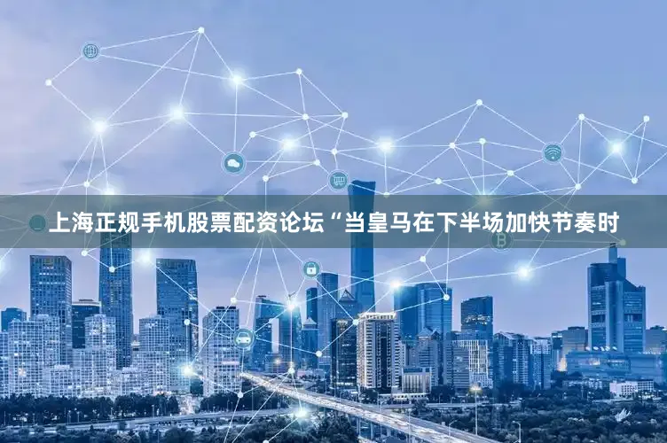 上海正规手机股票配资论坛“当皇马在下半场加快节奏时