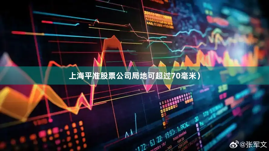 上海平准股票公司局地可超过70毫米）