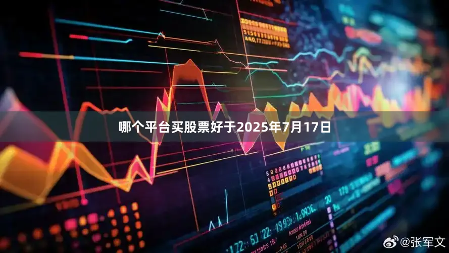 哪个平台买股票好于2025年7月17日