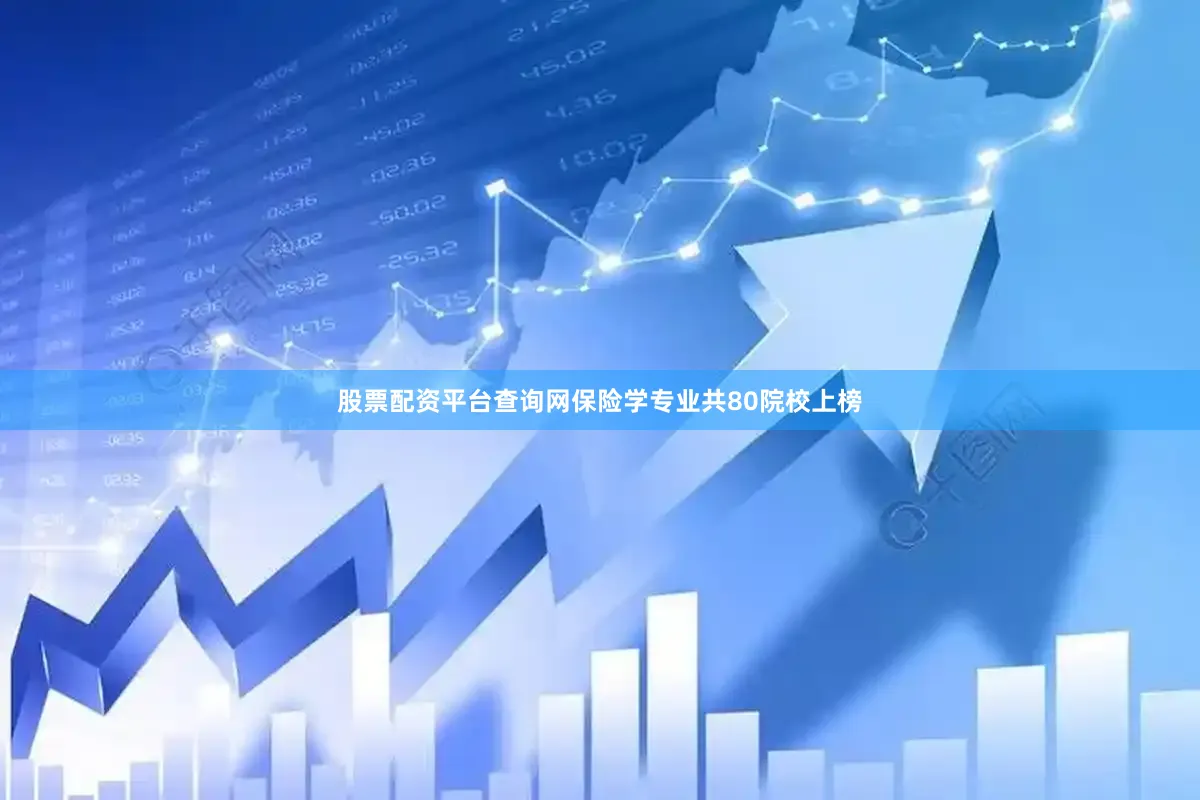 股票配资平台查询网保险学专业共80院校上榜