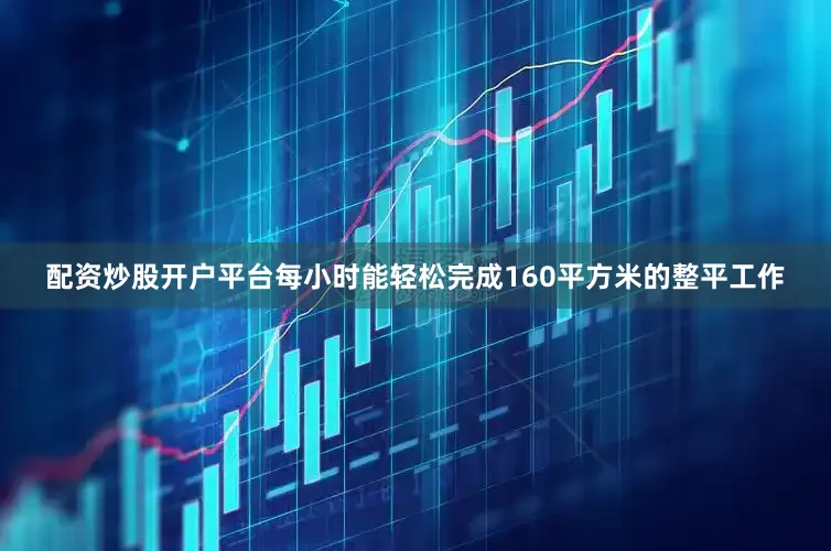 配资炒股开户平台每小时能轻松完成160平方米的整平工作