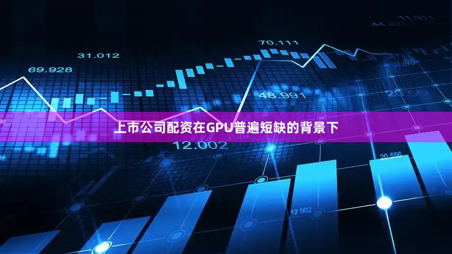 上市公司配资在GPU普遍短缺的背景下