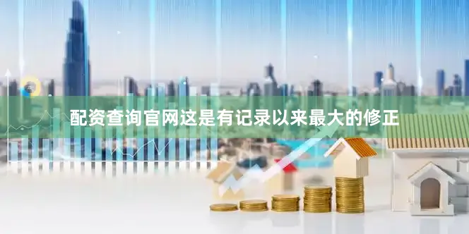 配资查询官网这是有记录以来最大的修正