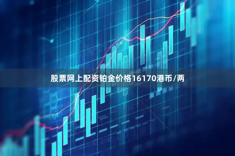 股票网上配资铂金价格16170港币/两
