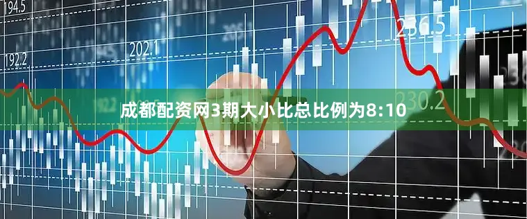 成都配资网3期大小比总比例为8:10